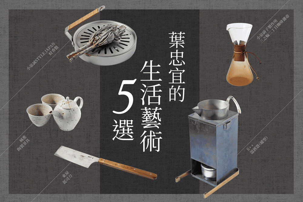 【日用好設計】葉忠宜的生活藝術5選